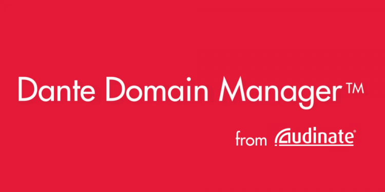 Audinate Announces Dante Domain Manager with Full Support for Dante Video