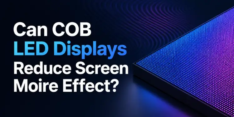 Can COB LED Displays Reduce Screen Moiré Effect? What Buyers Should Know